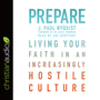 Prepare: Living Your Faith in an Increasingly Hostile Culture