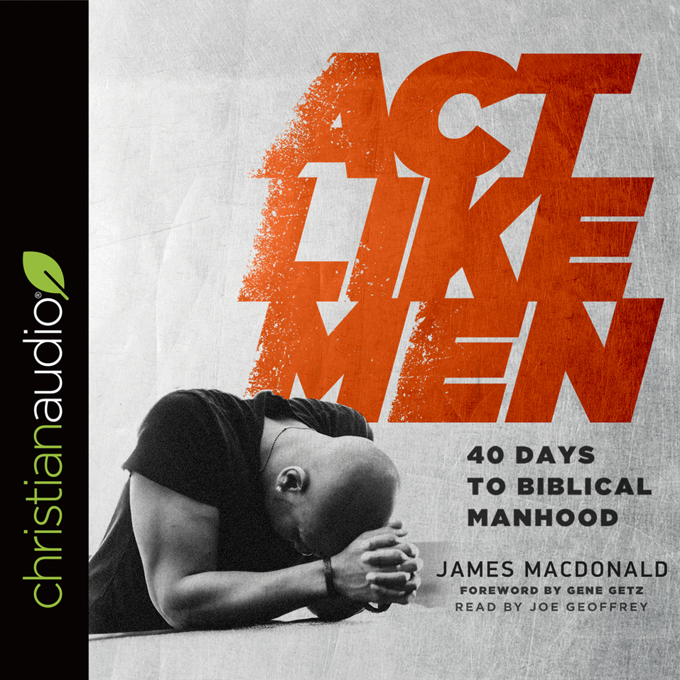 Act Like Men: 40 Days to Biblical Manhood - Olive Tree Bible Software