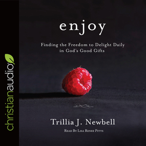 Enjoy: Finding the Freedom to Delight Daily in God's Good Gifts