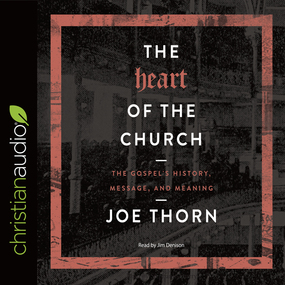 The Heart of the Church: The Gospel's History, Message, and Meaning