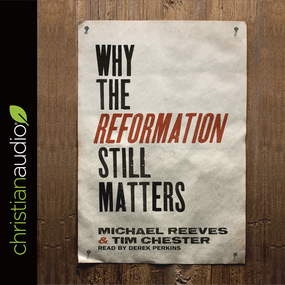 Why the Reformation Still Matters