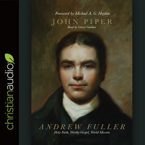 Andrew Fuller: Holy Faith, Worthy Gospel, World Mission