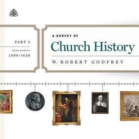 A Survey of Church History, Part 3: A.D. 1500-1600