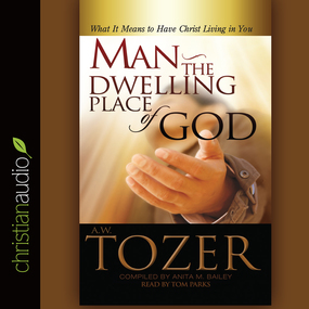 Man - the Dwelling Place of God: What It Means To Have Christ Living In You