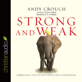 Strong and Weak: Embracing a Life of Love, Risk and True Flourishing