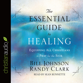 The Essential Guide to Healing: Equipping All Christians to Pray for the Sick