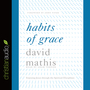 Habits of Grace: Enjoying Jesus through the Spiritual Disciplines