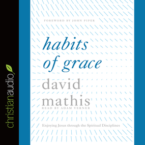 Habits of Grace: Enjoying Jesus through the Spiritual Disciplines