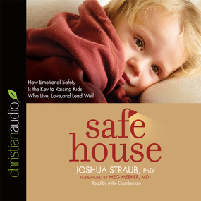 Safe House: How Emotional Safety Is the Key to Raising Kids Who Live, Love, and Lead Well