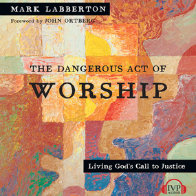 The Dangerous Act of Worship: Living God's Call to Justice