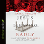 Jesus Behaving Badly: The Puzzling Paradoxes of the Man from Galilee