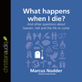 What Happens When I Die?: And other questions about heaven, hell and the life to come