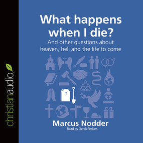 What Happens When I Die?: And other questions about heaven, hell and the life to come