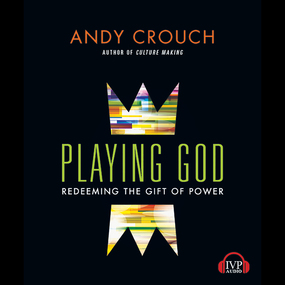 Playing God: Redeeming the Gift of Power