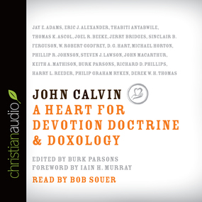 John Calvin: A Heart for Devotion, Doctrine, Doxology