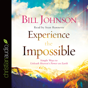 Experience the Impossible: Simple Ways to Unleash Heaven's Power on Earth