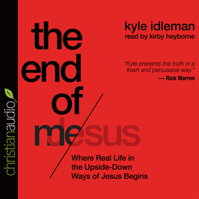 The End of Me: Where Real Life in the Upside-Down Ways of Jesus Begins