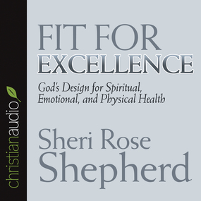 Fit For Excellence: God's Design for Spiritual, Emotional, and Physical Health