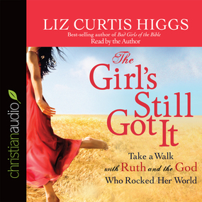 The Girl's Still Got It: Take a Walk with Ruth and the God Who Rocked Her World