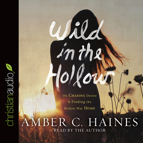 Wild in the Hollow: On Chasing Desire and Finding the Broken Way Home