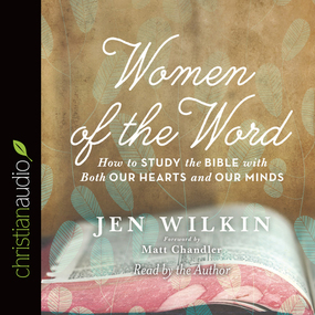 Women of the Word: How to Study the Bible with Both Our Hearts and Our Minds