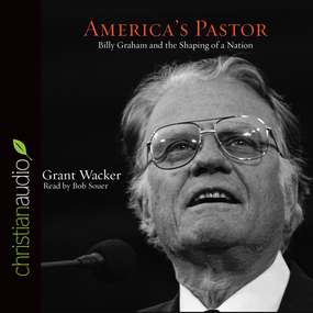 America's Pastor: Billy Graham and the Shaping of a Nation