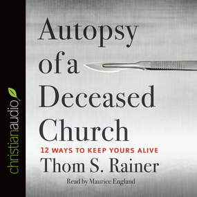 Autopsy of a Deceased Church: 12 Ways to Keep Yours Alive