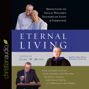 Eternal Living: Reflections on Dallas Willard's Teaching on Faith and Formation