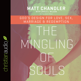 The Mingling of Souls: God's Design for Love, Sex, Marriage, and Redemption