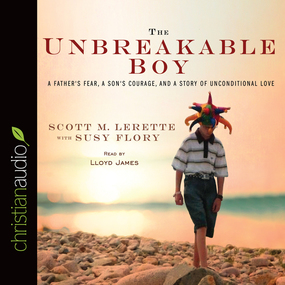 The Unbreakable Boy: A Father's Fear, a Son's Courage, and a Story of Unconditional Love