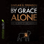 By Grace Alone: How the Grace of God Amazes Me