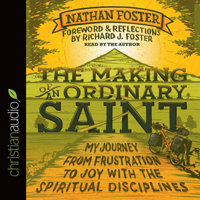 The Making of an Ordinary Saint: My Journey from Frustration to Joy with the Spiritual Disciplines