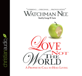 Love Not The World: A Prophetic Call to Holy Living