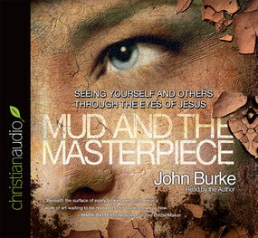 The Mud and the Masterpiece: Seeing Yourself and Others through the Eyes of Jesus