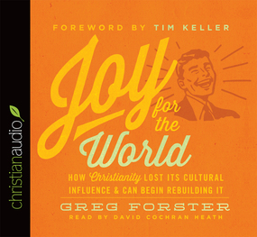 Joy for the World: How Christianity Lost Its Cultural Influence and Can Begin Rebuilding It