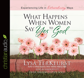 What Happens When Women Say Yes to God: Experiencing Life in Extraordinary Ways