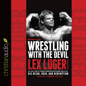 Wrestling With the Devil: The True Story of a World Champion Professional Wrestler - His Reign, Ruin, and Redemption