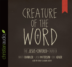 Creature of the Word: The Jesus-Centered Church