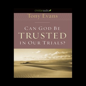 Can God Be Trusted in Our Trials?