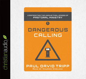 Dangerous Calling: Confronting the Unique Challenges of Pastoral Ministry