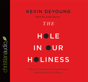 The Hole in Our Holiness: Filling the Gap between Gospel Passion and the Pursuit of Godliness