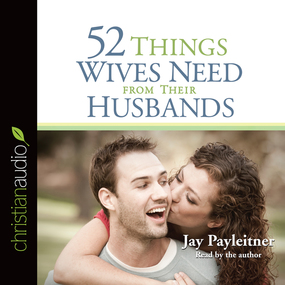 52 Things Wives Need from Their Husbands: What Husbands Can Do to Build a Stronger Marriage