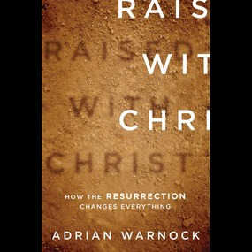 Raised with Christ: How the Resurrection Changes Everything