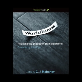 Worldliness: Resisting the Seduction of a Fallen World