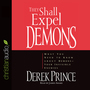 They Shall Expel Demons: What You Need to Know About Demons - Your Invisible Enemies