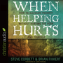 When Helping Hurts: Alleviating the Poverty Without Hurting The Poor...And Ourselves