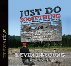 Just Do Something: How to Make a Decision Without Dreams, Visions, Fleeces, Open Doors, Random Bible Verses, Casting Lo