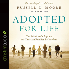 Adopted for Life: The Priority of Adoption for Christian Families and Churches