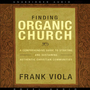 Finding Organic Church: A Comprehensive Guide to Starting and Sustaining Authentic Christian Communities