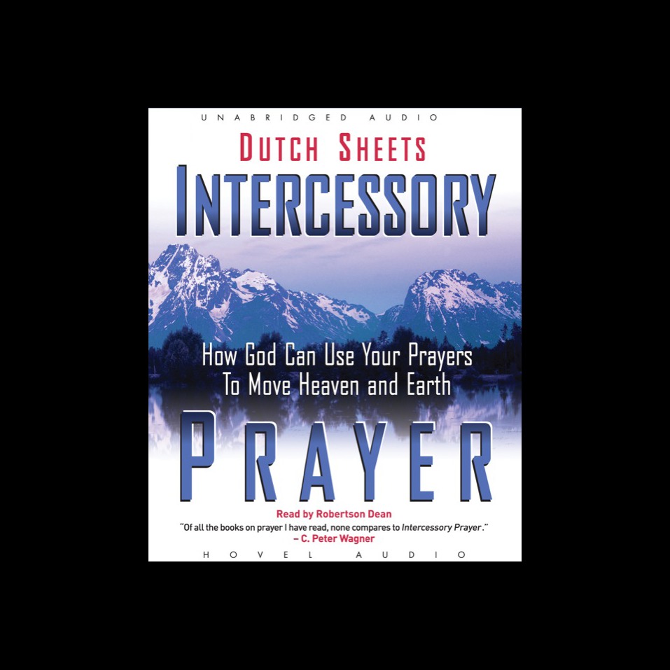 Intercessory Prayer: How God Can Use Your Prayers to Move Heaven and ...